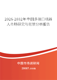2026-2032年中国多端口机器人市场研究与前景分析报告 2026-2032年中国多端口机器人市场研究与前景分析报告