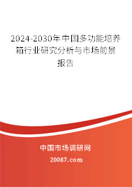 2024-2030年中国多功能培养箱行业研究分析与市场前景报告