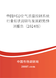 中国FGD空气质量控制系统行业现状调研与发展趋势预测报告(2024版) 中国FGD空气质量控制系统行业现状调研与发展趋势预测报告(2024版)