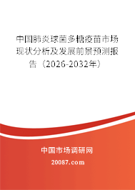 中国肺炎球菌多糖疫苗市场现状分析及发展前景预测报告（2026-2032年）