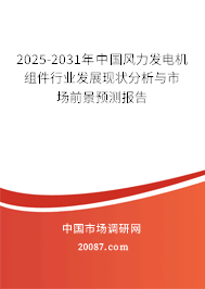 2025-2031年中国风力发电机组件行业发展现状分析与市场前景预测报告 2025-2031年中国风力发电机组件行业发展现状分析与市场前景预测报告