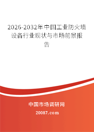 2026-2032年中国工业防火墙设备行业现状与市场前景报告 2026-2032年中国工业防火墙设备行业现状与市场前景报告