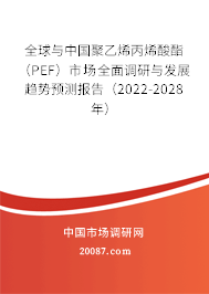 全球与中国聚乙烯丙烯酸酯（PEF）市场全面调研与发展趋势预测报告（2022-2028年）