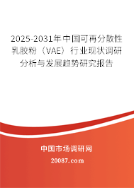 2025-2031年中国可再分散性乳胶粉(VAE)行业现状调研分析与发展趋势研究报告 2025-2031年中国可再分散性乳胶粉(VAE)行业现状调研分析与发展趋势研究报告
