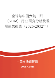 全球与中国六氟二酐(6FDA)行业研究分析及发展趋势报告(2026-2032年) 全球与中国六氟二酐(6FDA)行业研究分析及发展趋势报告(2026-2032年)