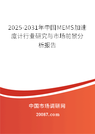 2025-2031年中国MEMS加速度计行业研究与市场前景分析报告 2025-2031年中国MEMS加速度计行业研究与市场前景分析报告