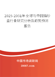2025-2031年全球与中国猫砂盒行业研究分析及趋势预测报告 2025-2031年全球与中国猫砂盒行业研究分析及趋势预测报告