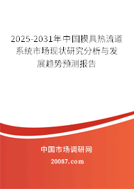 2025-2031年中国模具热流道系统市场现状研究分析与发展趋势预测报告