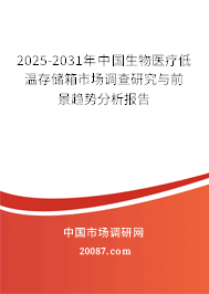 2025-2031年中国生物医疗低温存储箱市场调查研究与前景趋势分析报告