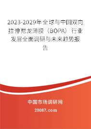 2023-2029年全球与中国双向拉伸尼龙薄膜(BOPA)行业发展全面调研与未来趋势报告 2023-2029年全球与中国双向拉伸尼龙薄膜(BOPA)行业发展全面调研与未来趋势报告