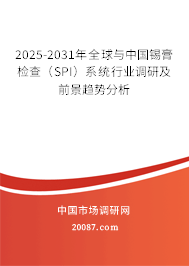2025-2031年全球与中国锡膏检查（SPI）系统行业调研及前景趋势分析