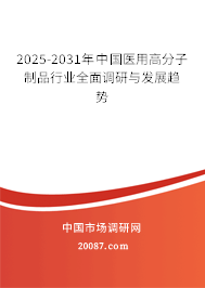 2025-2031年中国医用高分子制品行业全面调研与发展趋势