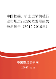 中国挖掘、铲土运输机械行业市场运行态势及发展趋势预测报告（2012-2016年）