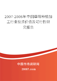 2007-2008年中国草莓种植加工行业投资价值及可行性研究报告