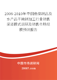 2008-2010年中国鱼糜制品及水产品干腌制加工行业销售渠道模式调研及销售市场规模预测报告
