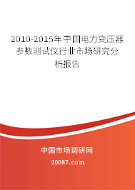 2010-2015年中国电力变压器参数测试仪行业市场研究分析报告 2010-2015年中国电力变压器参数测试仪行业市场研究分析报告