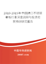 2010-2015年中国进口不锈钢卷板行业深度调研与投资前景预测研究报告 2010-2015年中国进口不锈钢卷板行业深度调研与投资前景预测研究报告