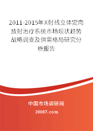 2011-2015年X射线立体定向放射治疗系统市场现状趋势战略调查及供需格局研究分析报告