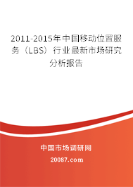 2011-2015年中国移动位置服务（LBS）行业最新市场研究分析报告