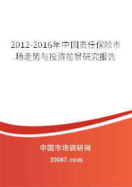 2012-2016年中国责任保险市场走势与投资前景研究报告 2012-2016年中国责任保险市场走势与投资前景研究报告