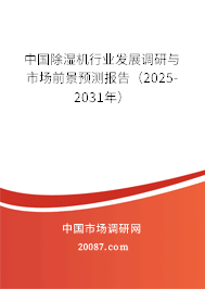中国除湿机行业发展调研与市场前景预测报告（2025-2031年）