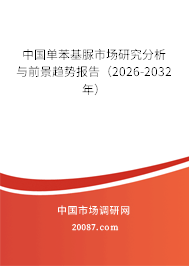 中国单苯基脲市场研究分析与前景趋势报告（2026-2032年）