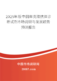 2025年版中国单克隆抗体诊断试剂市场调研与发展趋势预测报告 2025年版中国单克隆抗体诊断试剂市场调研与发展趋势预测报告