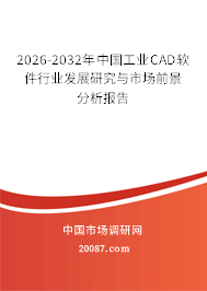 2026-2032年中国工业CAD软件行业发展研究与市场前景分析报告 2026-2032年中国工业CAD软件行业发展研究与市场前景分析报告