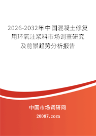2026-2032年中国混凝土修复用环氧注浆料市场调查研究及前景趋势分析报告 2026-2032年中国混凝土修复用环氧注浆料市场调查研究及前景趋势分析报告
