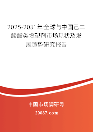 2025-2031年全球与中国己二酸酯类增塑剂市场现状及发展趋势研究报告