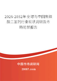 2026-2032年全球与中国焦磷酸二氢钙行业现状调研及市场前景报告
