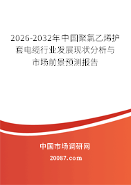 2026-2032年中国聚氯乙烯护套电缆行业发展现状分析与市场前景预测报告