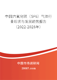 中国六氟化硫(SF6)气体行业现状与发展趋势报告(2022-2028年) 中国六氟化硫(SF6)气体行业现状与发展趋势报告(2022-2028年)