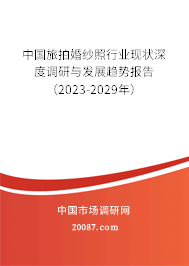 中国旅拍婚纱照行业现状深度调研与发展趋势报告(2023-2029年) 中国旅拍婚纱照行业现状深度调研与发展趋势报告(2023-2029年)