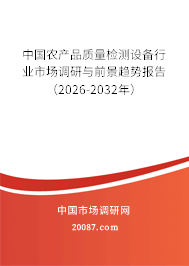 中国农产品质量检测设备行业市场调研与前景趋势报告(2026-2032年) 中国农产品质量检测设备行业市场调研与前景趋势报告(2026-2032年)