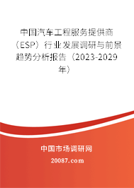 中国汽车工程服务提供商（ESP）行业发展调研与前景趋势分析报告（2023-2029年）