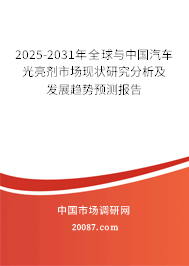 2025-2031年全球与中国汽车光亮剂市场现状研究分析及发展趋势预测报告 2025-2031年全球与中国汽车光亮剂市场现状研究分析及发展趋势预测报告