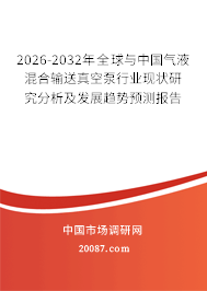 2026-2032年全球与中国气液混合输送真空泵行业现状研究分析及发展趋势预测报告