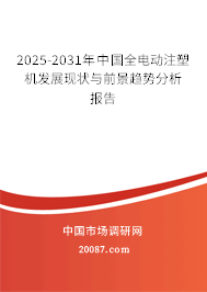 2025-2031年中国全电动注塑机发展现状与前景趋势分析报告 2025-2031年中国全电动注塑机发展现状与前景趋势分析报告