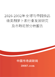 2026-2032年全球与中国食品级类胡萝卜素行业发展研究及市场前景分析报告