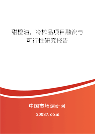 甜橙油，冷榨品项目融资与可行性研究报告