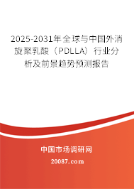 2025-2031年全球与中国外消旋聚乳酸（PDLLA）行业分析及前景趋势预测报告