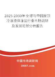2025-2030年全球与中国屋顶冷涂液体涂层行业市场调研及发展前景分析报告