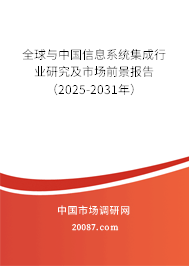 全球与中国信息系统集成行业研究及市场前景报告(2025-2031年) 全球与中国信息系统集成行业研究及市场前景报告(2025-2031年)