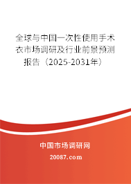 全球与中国一次性使用手术衣市场调研及行业前景预测报告（2025-2031年）