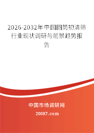 2026-2032年中国圆筒初清筛行业现状调研与前景趋势报告