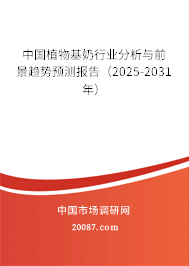中国植物基奶行业分析与前景趋势预测报告(2025-2031年) 中国植物基奶行业分析与前景趋势预测报告(2025-2031年)