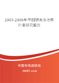 2003-2008年中国铁合金冶炼行业研究报告 2003-2008年中国铁合金冶炼行业研究报告