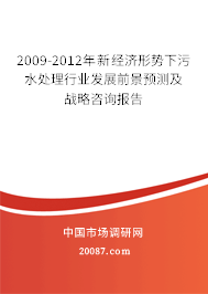 2009-2012年新经济形势下污水处理行业发展前景预测及战略咨询报告 2009-2012年新经济形势下污水处理行业发展前景预测及战略咨询报告