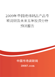 2009年中国绝缘制品产品专项调研及未来五年投资分析预测报告 2009年中国绝缘制品产品专项调研及未来五年投资分析预测报告